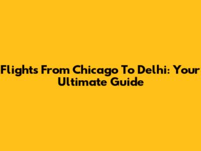 Flights From Chicago To Delhi: Your Ultimate Guide