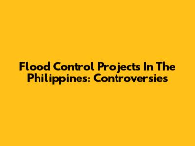 Flood Control Projects In The Philippines: Controversies
