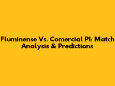 Fluminense Vs. Comercial PI: Match Analysis & Predictions