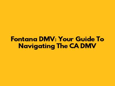 Fontana DMV: Your Guide To Navigating The CA DMV