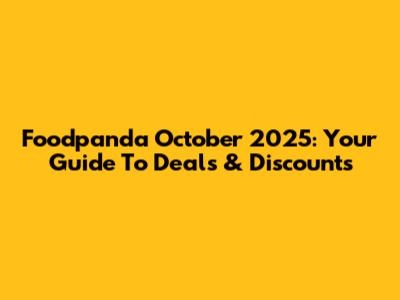 Foodpanda October 2025: Your Guide To Deals & Discounts