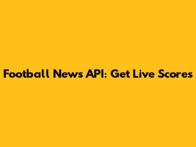 Football News API: Get Live Scores