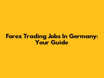 Forex Trading Jobs In Germany: Your Guide