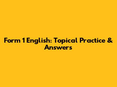 Form 1 English: Topical Practice & Answers