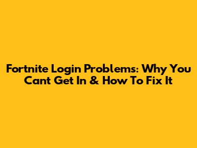Fortnite Login Problems: Why You Can't Get In & How To Fix It
