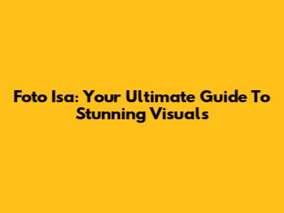 Foto Isa: Your Ultimate Guide To Stunning Visuals
