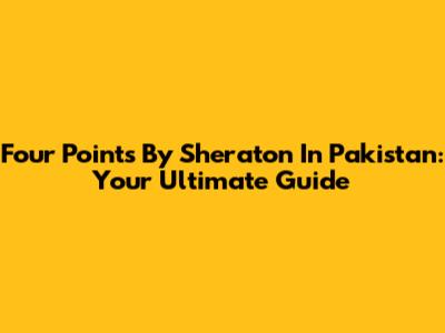 Four Points By Sheraton In Pakistan: Your Ultimate Guide