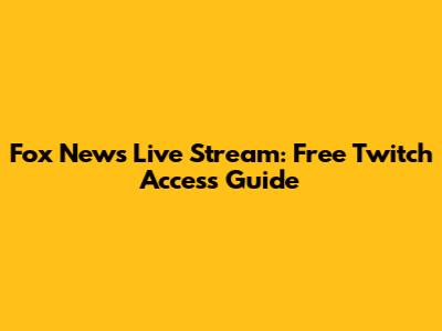 Fox News Live Stream: Free Twitch Access Guide