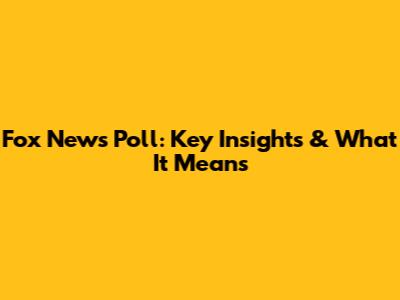 Fox News Poll: Key Insights & What It Means