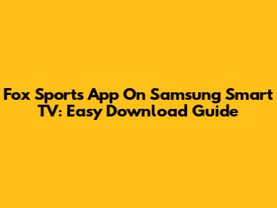 Fox Sports App On Samsung Smart TV: Easy Download Guide