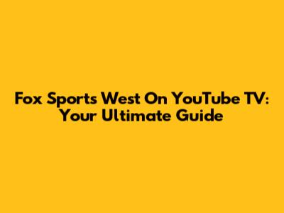Fox Sports West On YouTube TV: Your Ultimate Guide