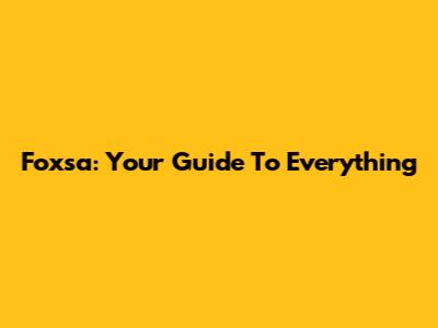 Foxsa: Your Guide To Everything