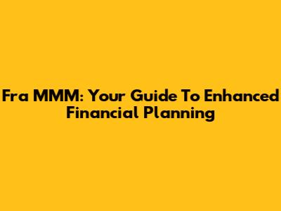 Fra MMM: Your Guide To Enhanced Financial Planning