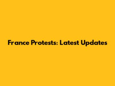 France Protests: Latest Updates
