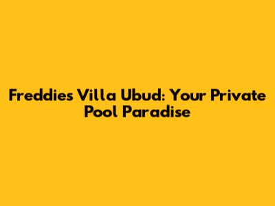Freddie's Villa Ubud: Your Private Pool Paradise