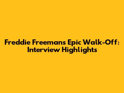 Freddie Freeman's Epic Walk-Off: Interview Highlights