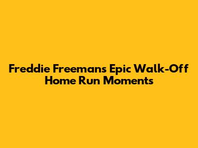 Freddie Freeman's Epic Walk-Off Home Run Moments
