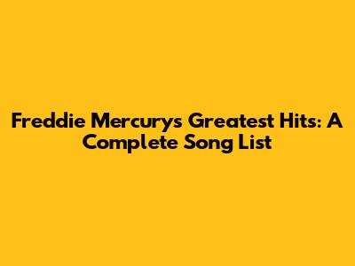 Freddie Mercury's Greatest Hits: A Complete Song List