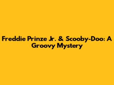 Freddie Prinze Jr. & Scooby-Doo: A Groovy Mystery