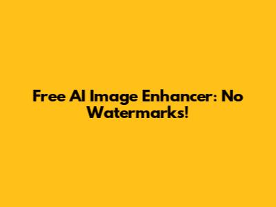 Free AI Image Enhancer: No Watermarks!