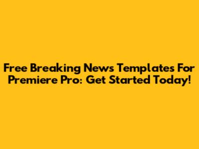 Free Breaking News Templates For Premiere Pro: Get Started Today!