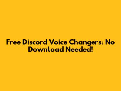 Free Discord Voice Changers: No Download Needed!