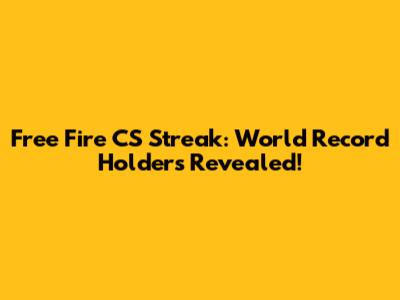 Free Fire CS Streak: World Record Holders Revealed!