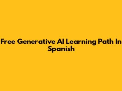 Free Generative AI Learning Path In Spanish