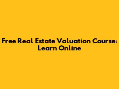 Free Real Estate Valuation Course: Learn Online