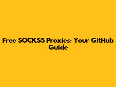 Free SOCKS5 Proxies: Your GitHub Guide