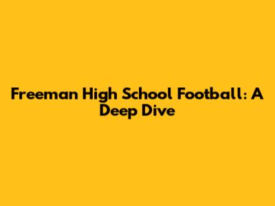 Freeman High School Football: A Deep Dive