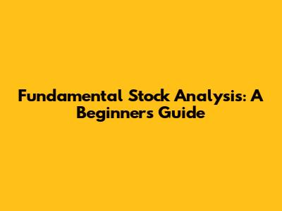 Fundamental Stock Analysis: A Beginner's Guide