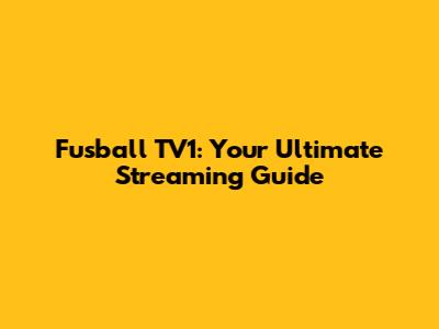 Fusball TV1: Your Ultimate Streaming Guide