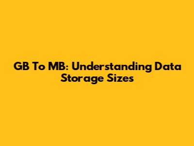 GB To MB: Understanding Data Storage Sizes