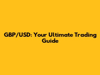 GBP/USD: Your Ultimate Trading Guide