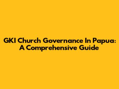 GKI Church Governance In Papua: A Comprehensive Guide