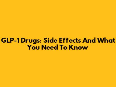 GLP-1 Drugs: Side Effects And What You Need To Know