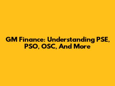 GM Finance: Understanding PSE, PSO, OSC, And More