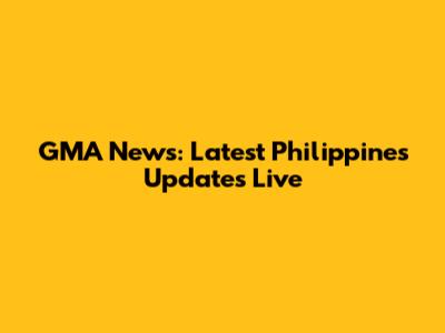 GMA News: Latest Philippines Updates Live