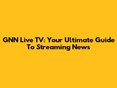GNN Live TV: Your Ultimate Guide To Streaming News