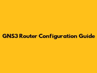 GNS3 Router Configuration Guide