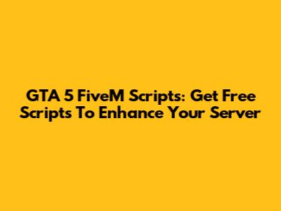 GTA 5 FiveM Scripts: Get Free Scripts To Enhance Your Server