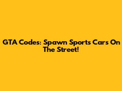 GTA Codes: Spawn Sports Cars On The Street!