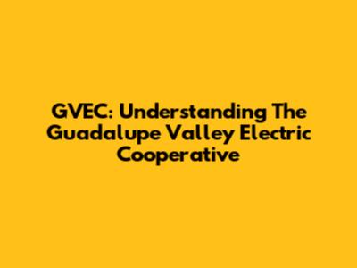 GVEC: Understanding The Guadalupe Valley Electric Cooperative