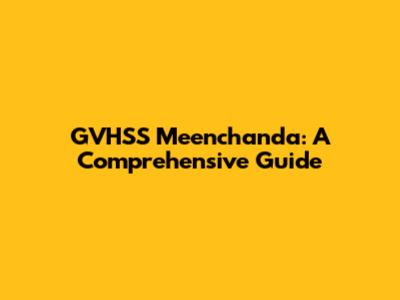 GVHSS Meenchanda: A Comprehensive Guide