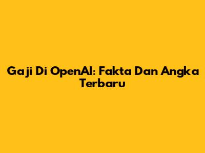 Gaji Di OpenAI: Fakta Dan Angka Terbaru
