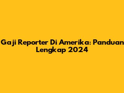 Gaji Reporter Di Amerika: Panduan Lengkap 2024