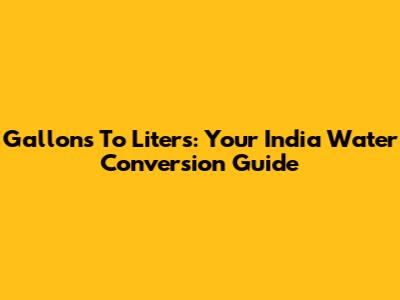 Gallons To Liters: Your India Water Conversion Guide