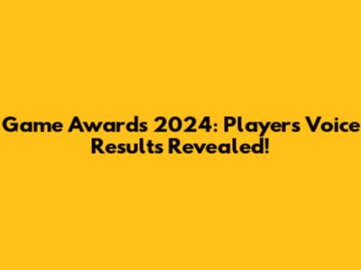 Game Awards 2024: Player's Voice Results Revealed!