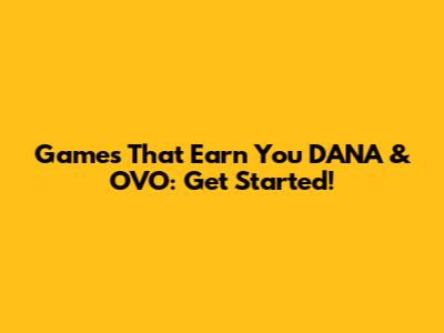 Games That Earn You DANA & OVO: Get Started!